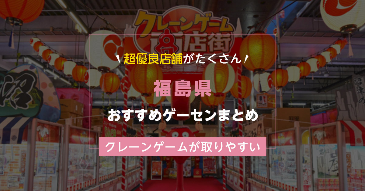 【福島県】おすすめゲーセンランキングTOP20！クレーンゲームが取りやすいゲームセンターまとめ！