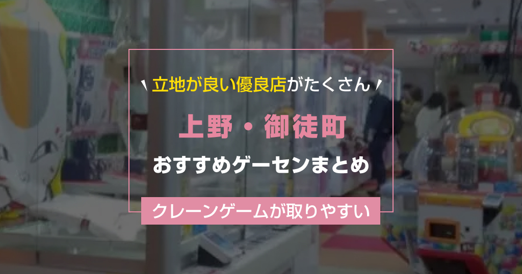 【2025年最新】上野・御徒町のおすすめゲームセンターランキングTOP5！クレーンゲームが取りやすいゲーセンまとめ！